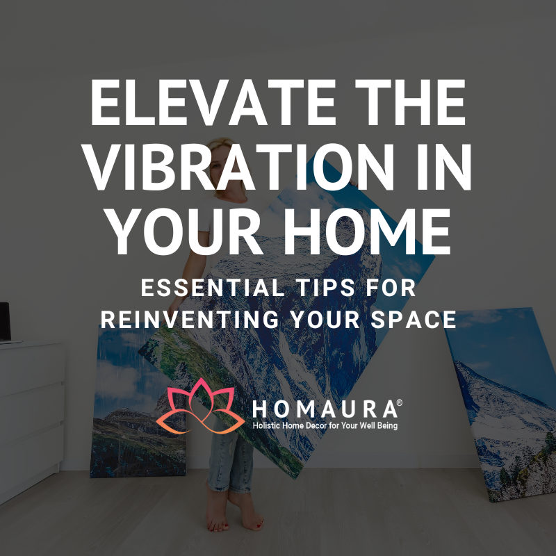 Elevate the Vibration in Your Home - Essential Tips for Reinventing Your Space